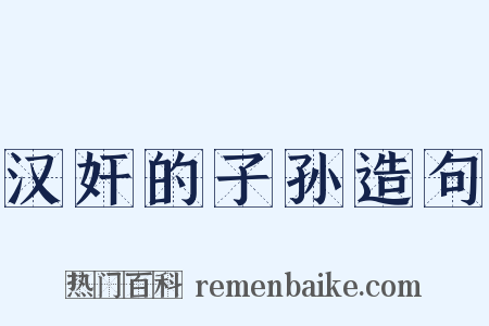 汉奸的子孙造句是什么意思的图片